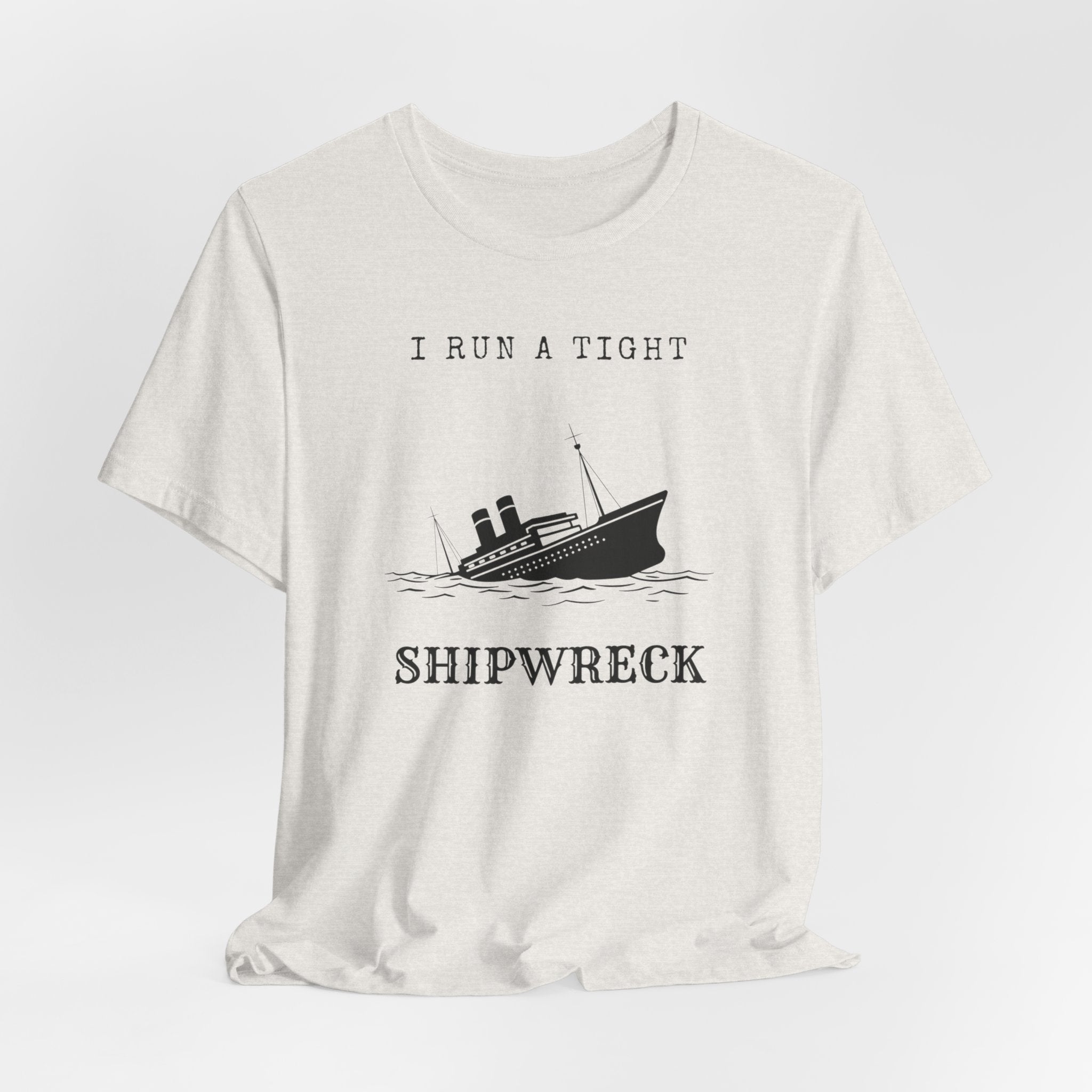 I Run a Tight Shipwreck T-Shirt | Funny Nautical Quote