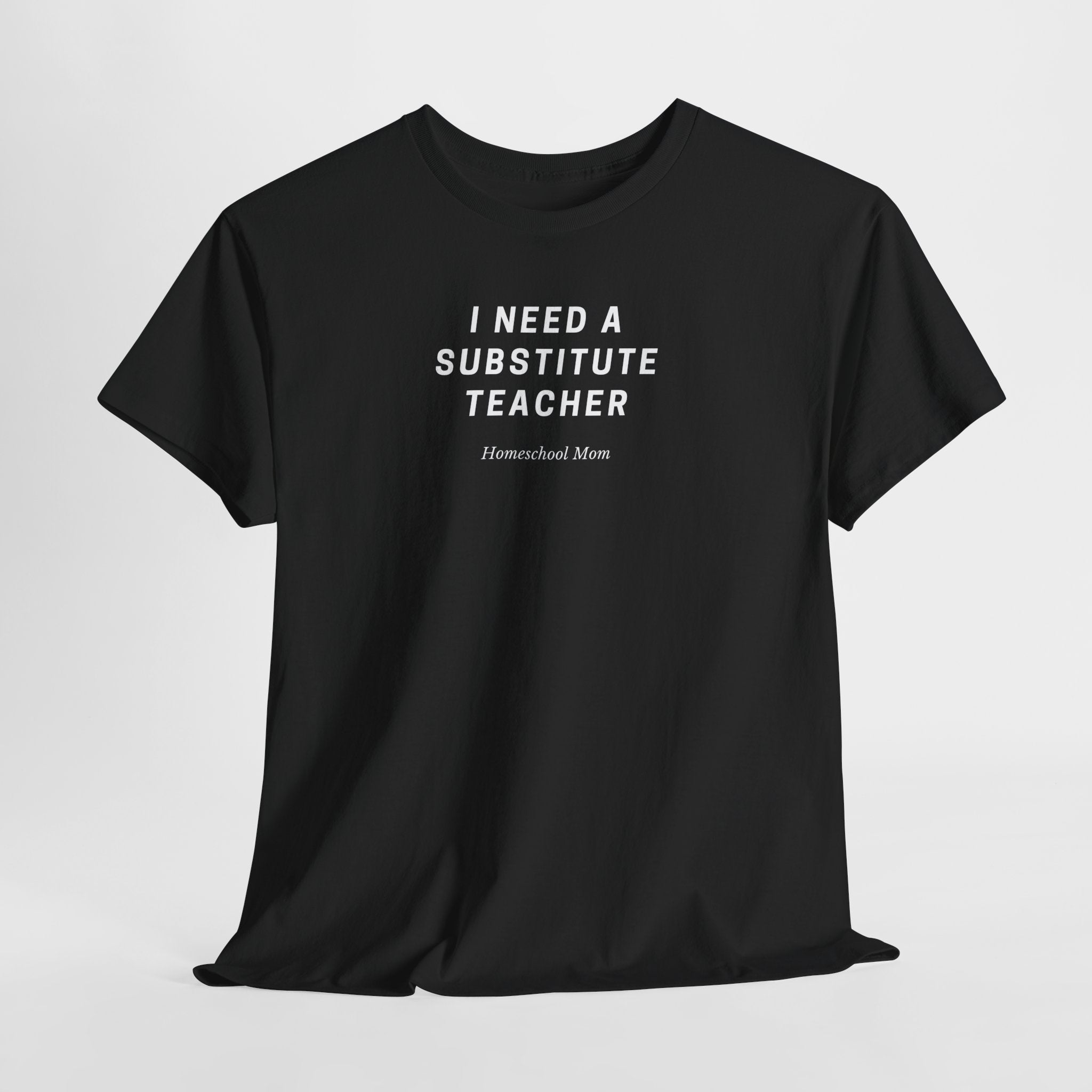 I Need a Substitute Teacher Homeschool Mom T-Shirt | Teacher Humor Tee