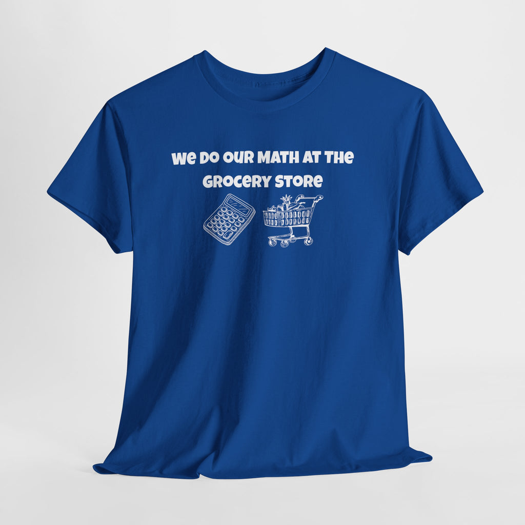 We Do Our Math At The Grocery Store T-Shirt | Funny Grocery Math Tee