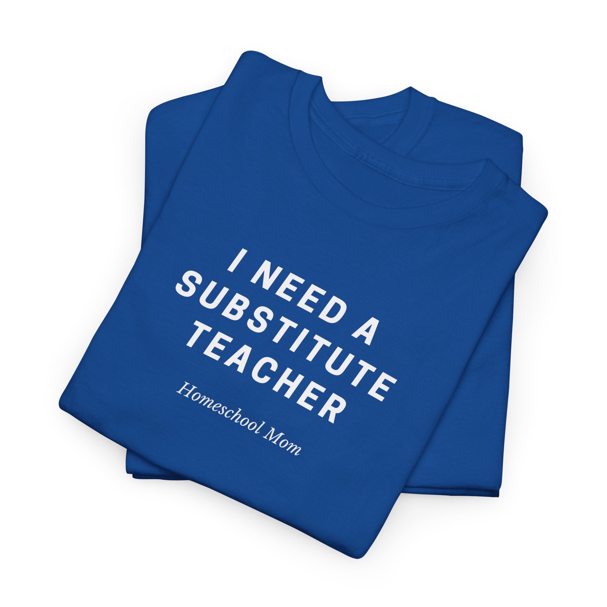 I Need a Substitute Teacher Homeschool Mom T-Shirt | Teacher Humor Tee