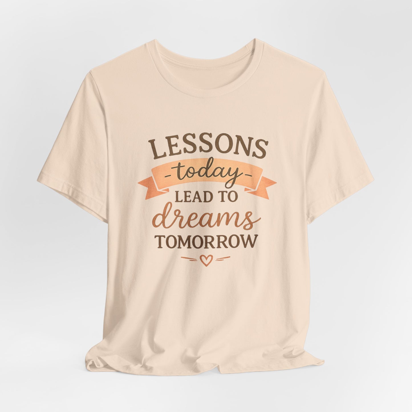 Lessons Today Lead to Dreams Tomorrow tee | Inspirational Teacher Quote shirt
