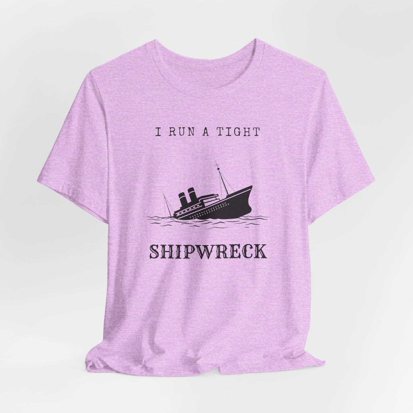 I Run a Tight Shipwreck T-Shirt | Funny Nautical Quote