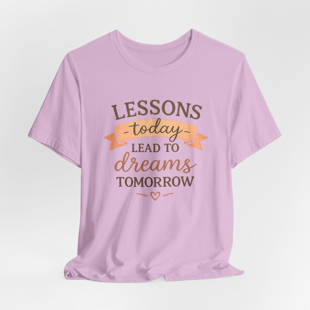 Lessons Today Lead to Dreams Tomorrow tee | Inspirational Teacher Quote shirt
