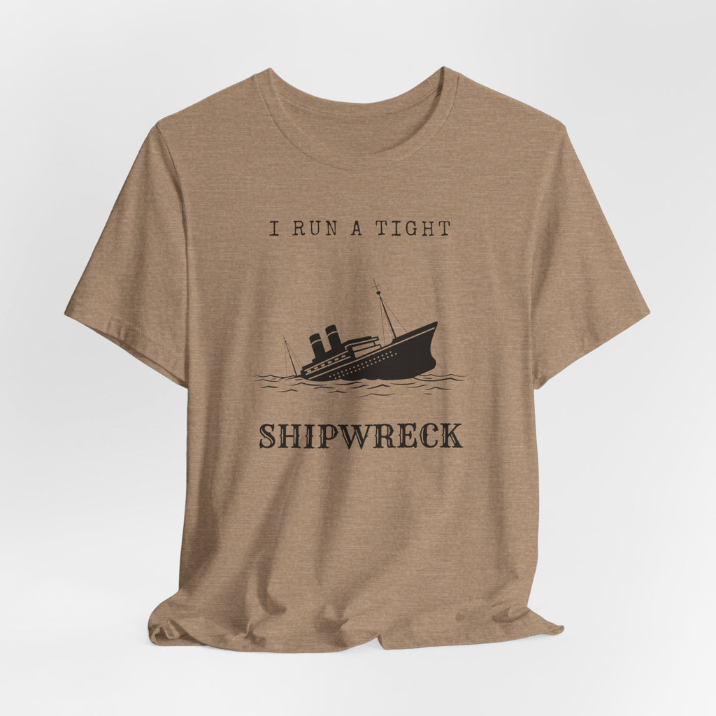 I Run a Tight Shipwreck T-Shirt | Funny Nautical Quote
