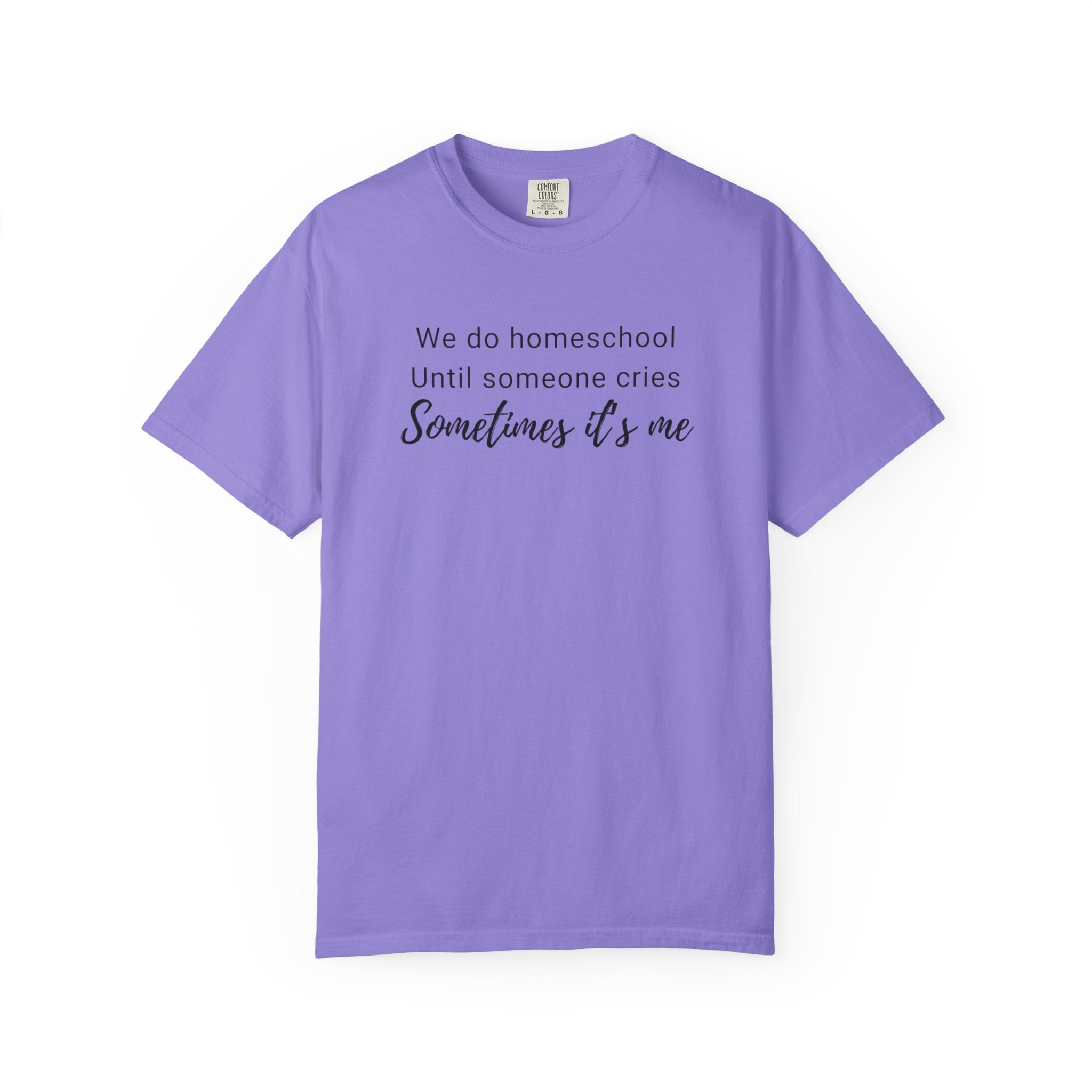 We do homeschool until someone cries Sometimes it's me T-Shirt | Funny Homeschool Mom Tee