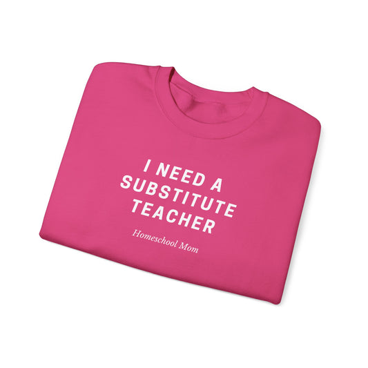 Substitute Teacher Crewneck Sweatshirt — I Need a Substitute Teacher Design