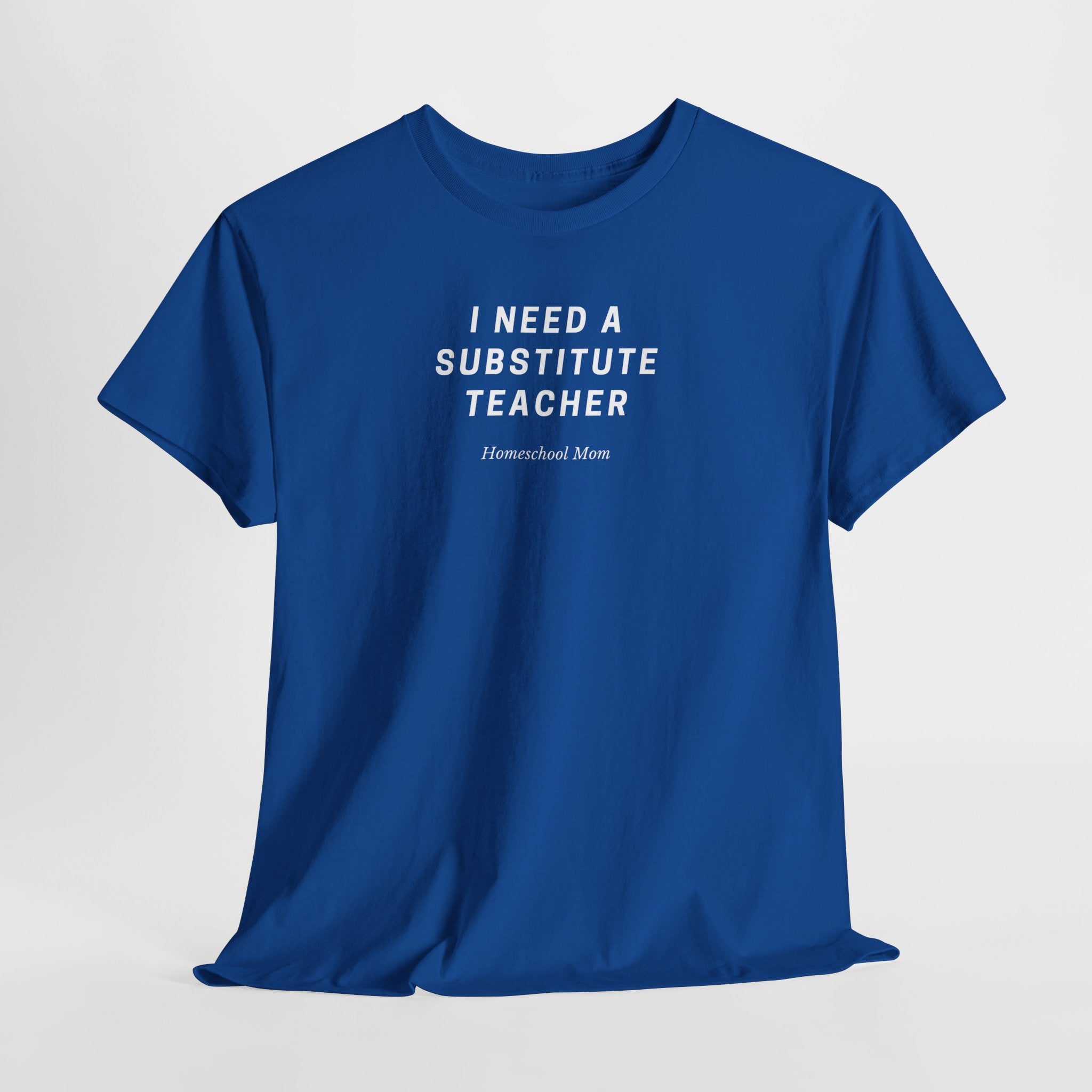I Need a Substitute Teacher Homeschool Mom T-Shirt | Teacher Humor Tee