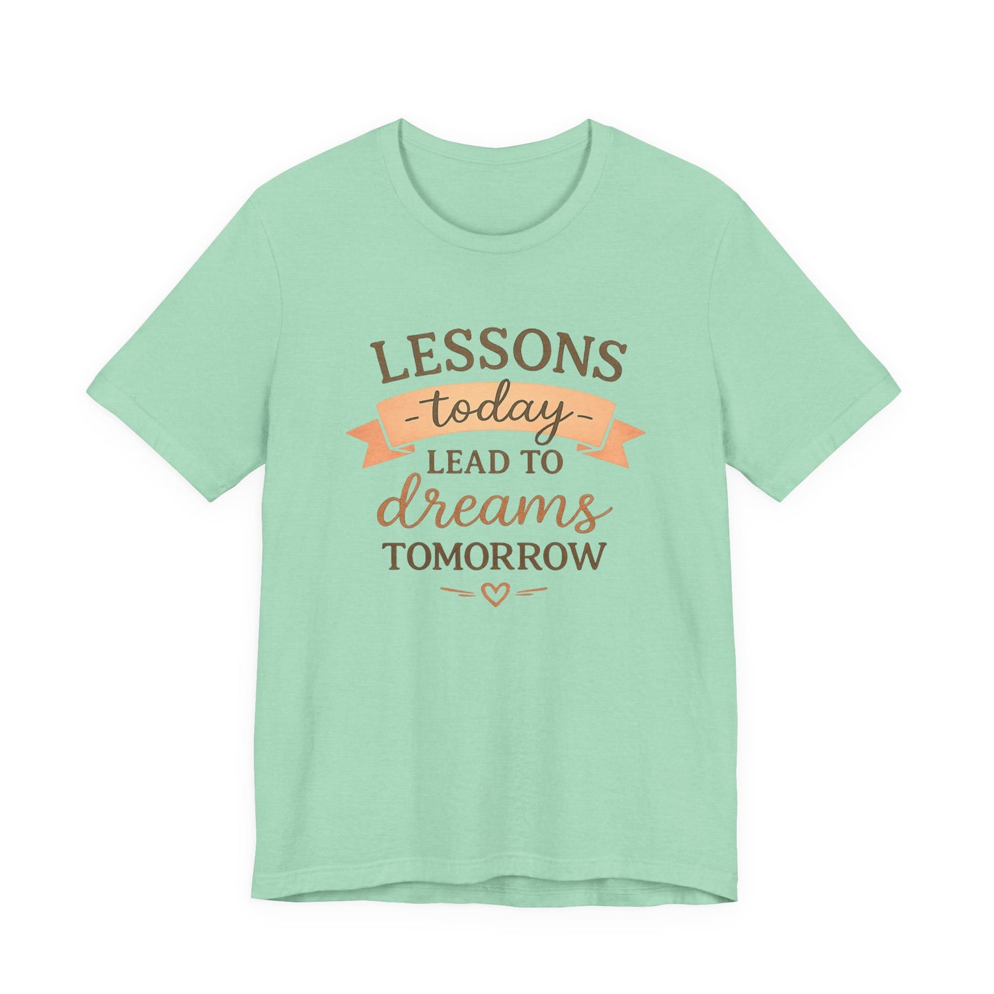 Lessons Today Lead to Dreams Tomorrow tee | Inspirational Teacher Quote shirt