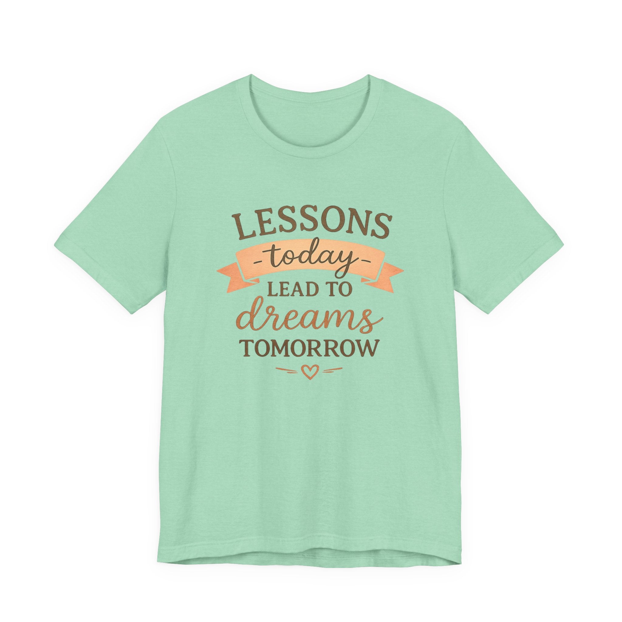 Lessons Today Lead to Dreams Tomorrow tee | Inspirational Teacher Quote shirt