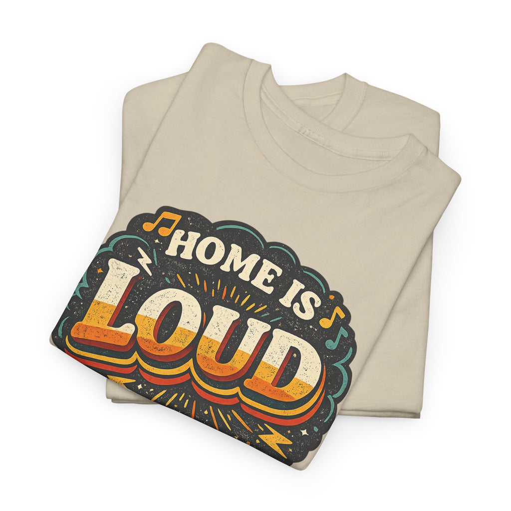 Home Is Loud T-Shirt — Funny Chaotic Household Shirt