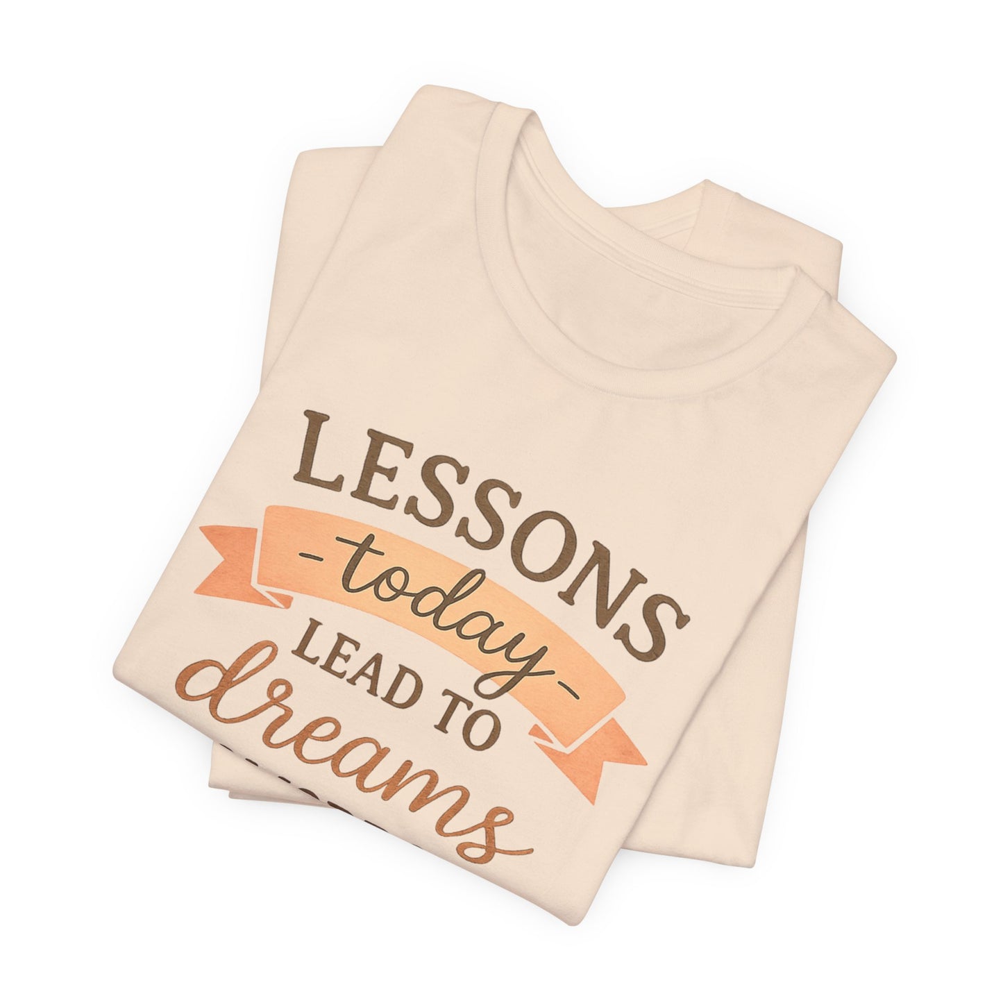 Lessons Today Lead to Dreams Tomorrow tee | Inspirational Teacher Quote shirt