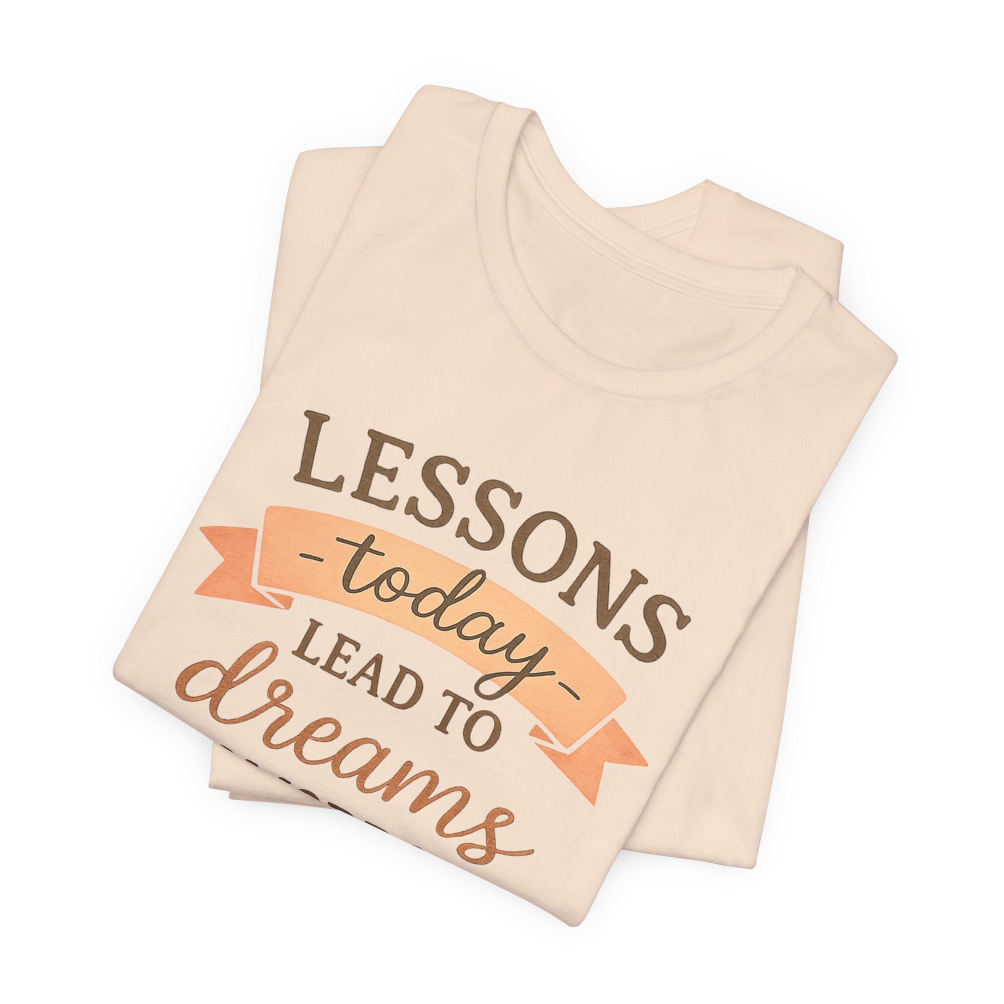 Lessons Today Lead to Dreams Tomorrow tee | Inspirational Teacher Quote shirt