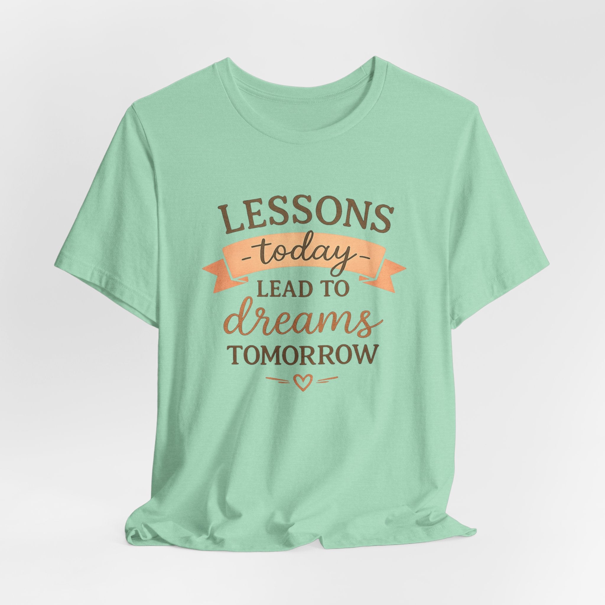 Lessons Today Lead to Dreams Tomorrow tee | Inspirational Teacher Quote shirt
