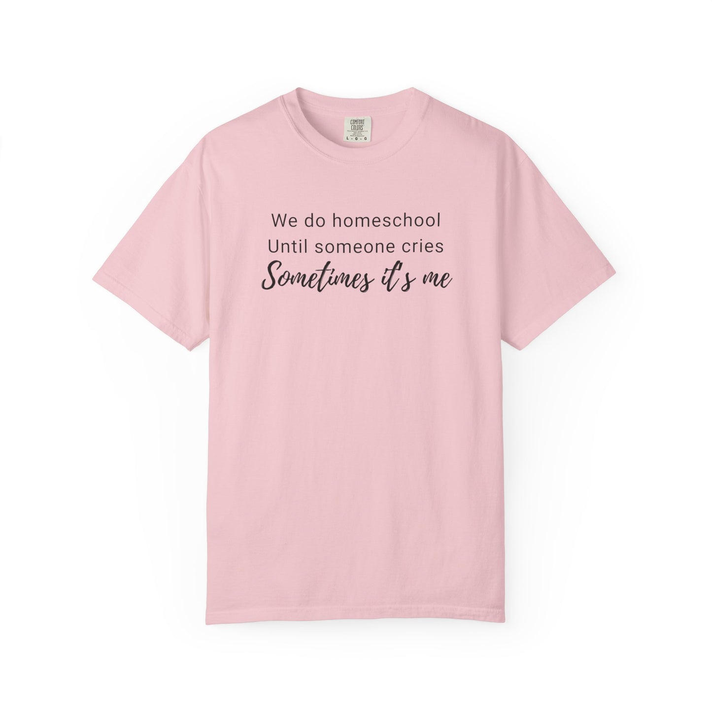 We do homeschool until someone cries Sometimes it's me T-Shirt | Funny Homeschool Mom Tee