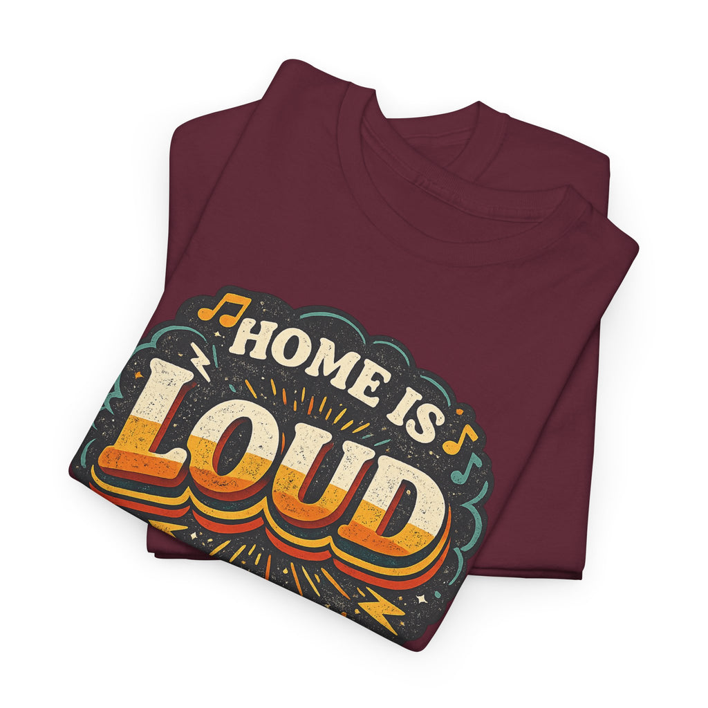 Home Is Loud T-Shirt — Funny Chaotic Household Shirt