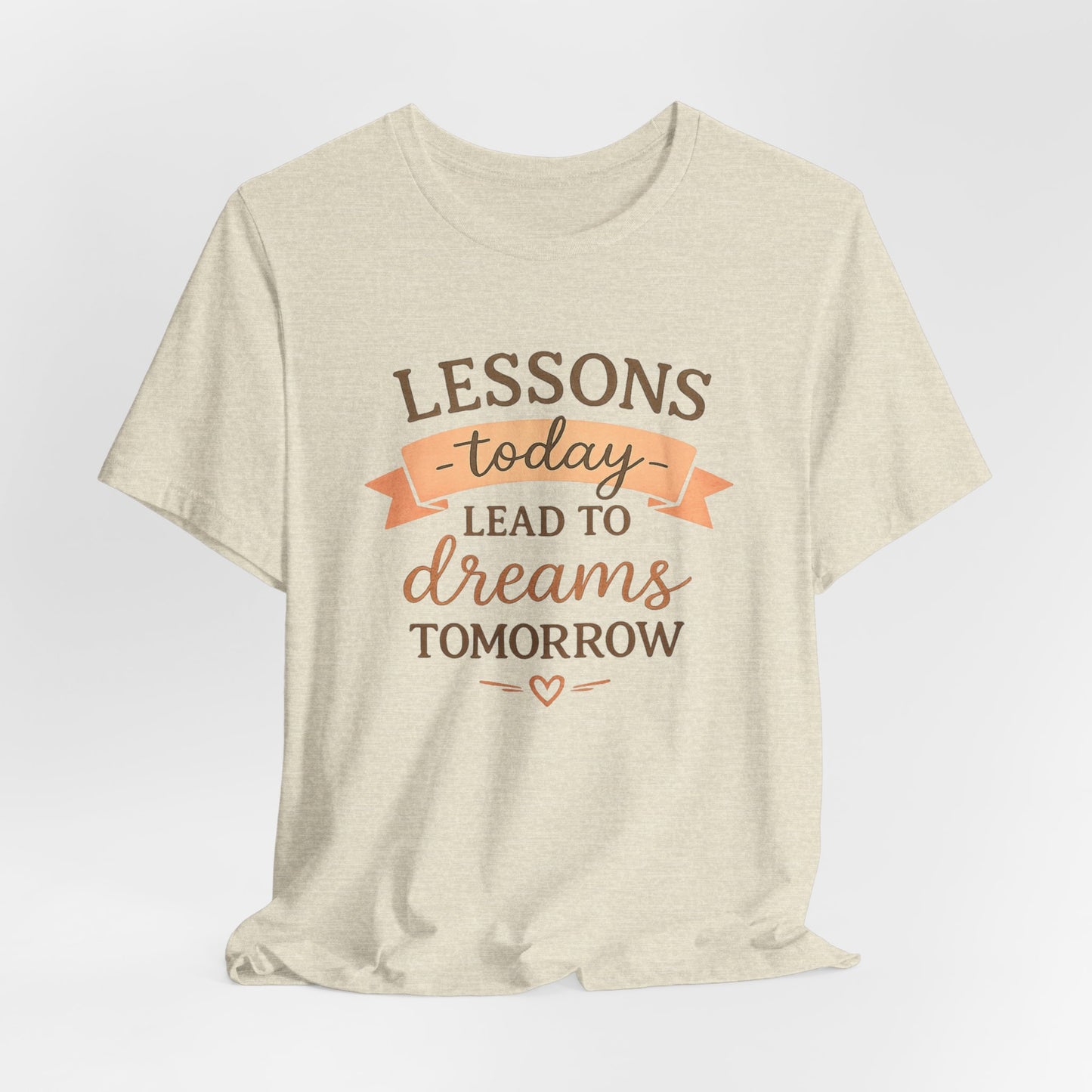 Lessons Today Lead to Dreams Tomorrow tee | Inspirational Teacher Quote shirt