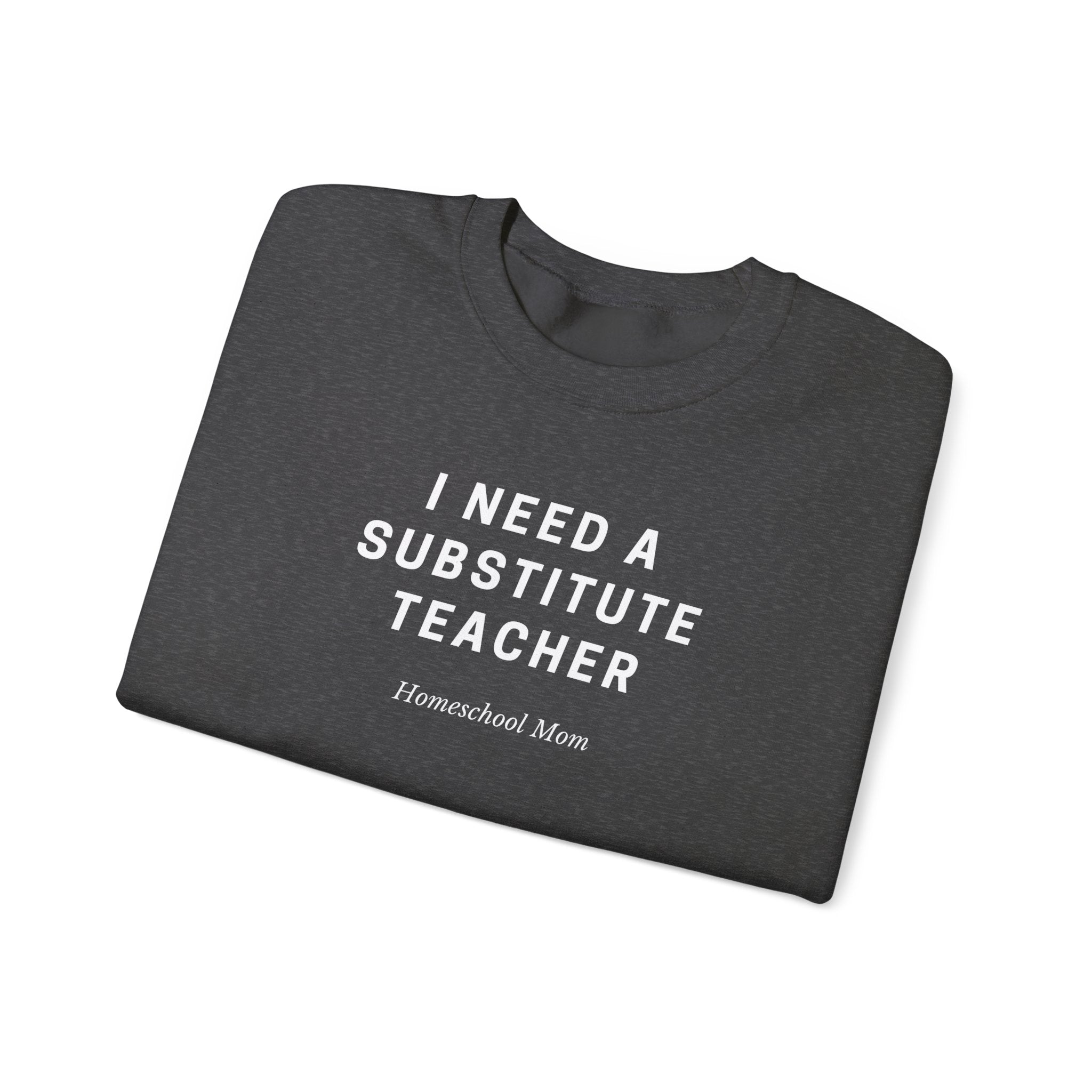 Substitute Teacher Crewneck Sweatshirt — I Need a Substitute Teacher Design