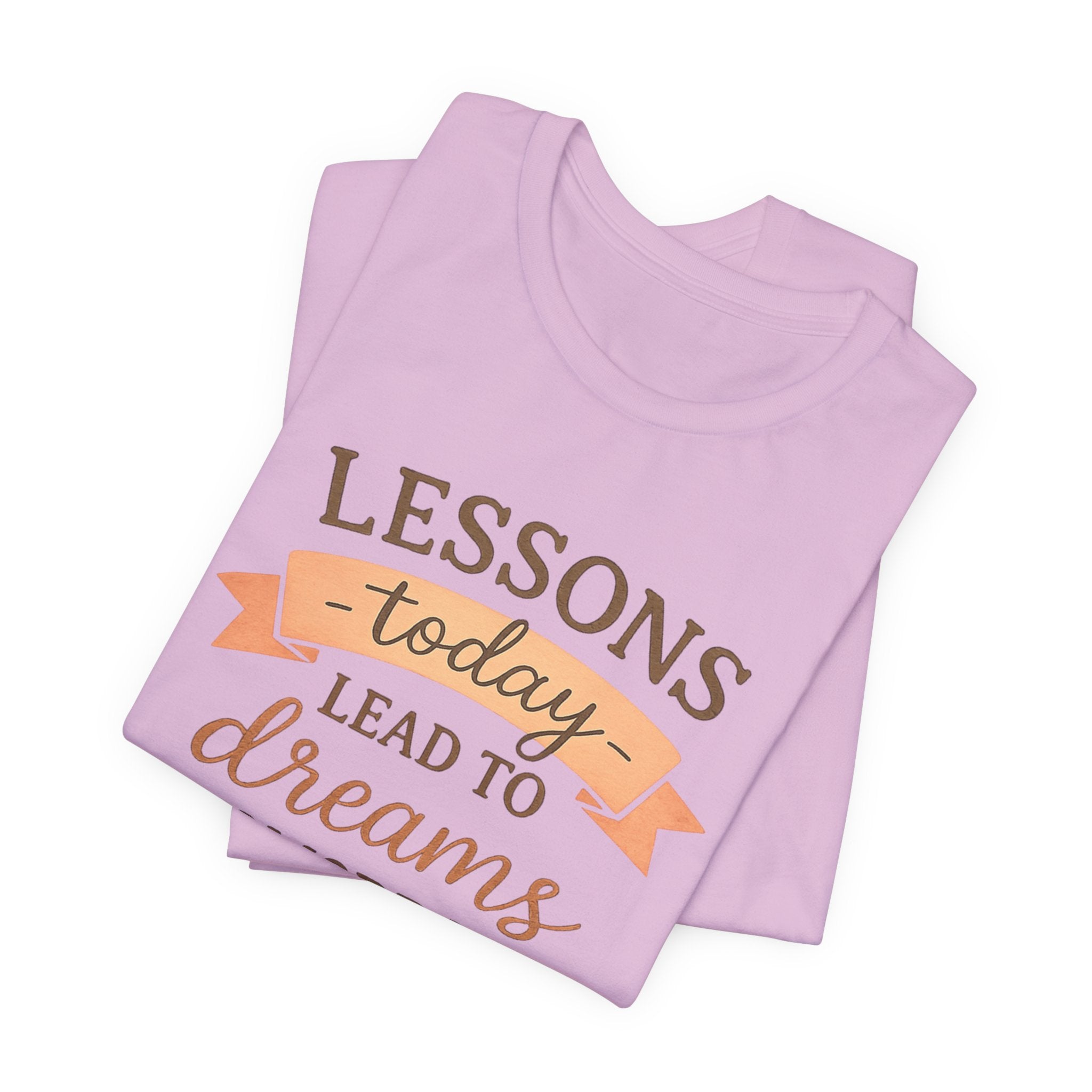 Lessons Today Lead to Dreams Tomorrow tee | Inspirational Teacher Quote shirt