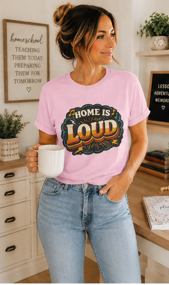 Home Is Loud T-Shirt — Funny Chaotic Household Shirt