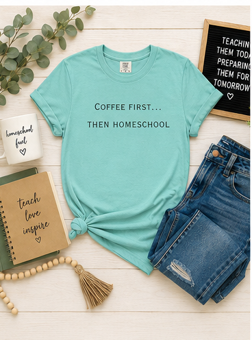 Coffee First Then Homeschool T-shirt — Mom Coffee Homeschool Shirt