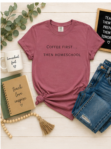 Coffee First Then Homeschool T-shirt — Mom Coffee Homeschool Shirt