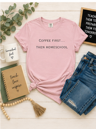 Coffee First Then Homeschool T-shirt — Mom Coffee Homeschool Shirt