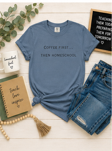 Coffee First Then Homeschool T-shirt — Mom Coffee Homeschool Shirt