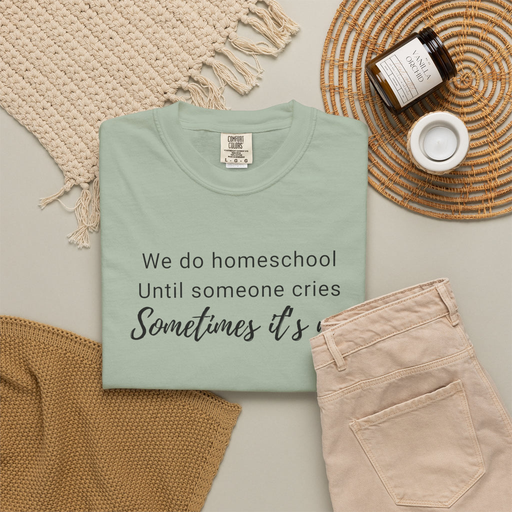 We do homeschool until someone cries Sometimes it's me T-Shirt | Funny Homeschool Mom Tee