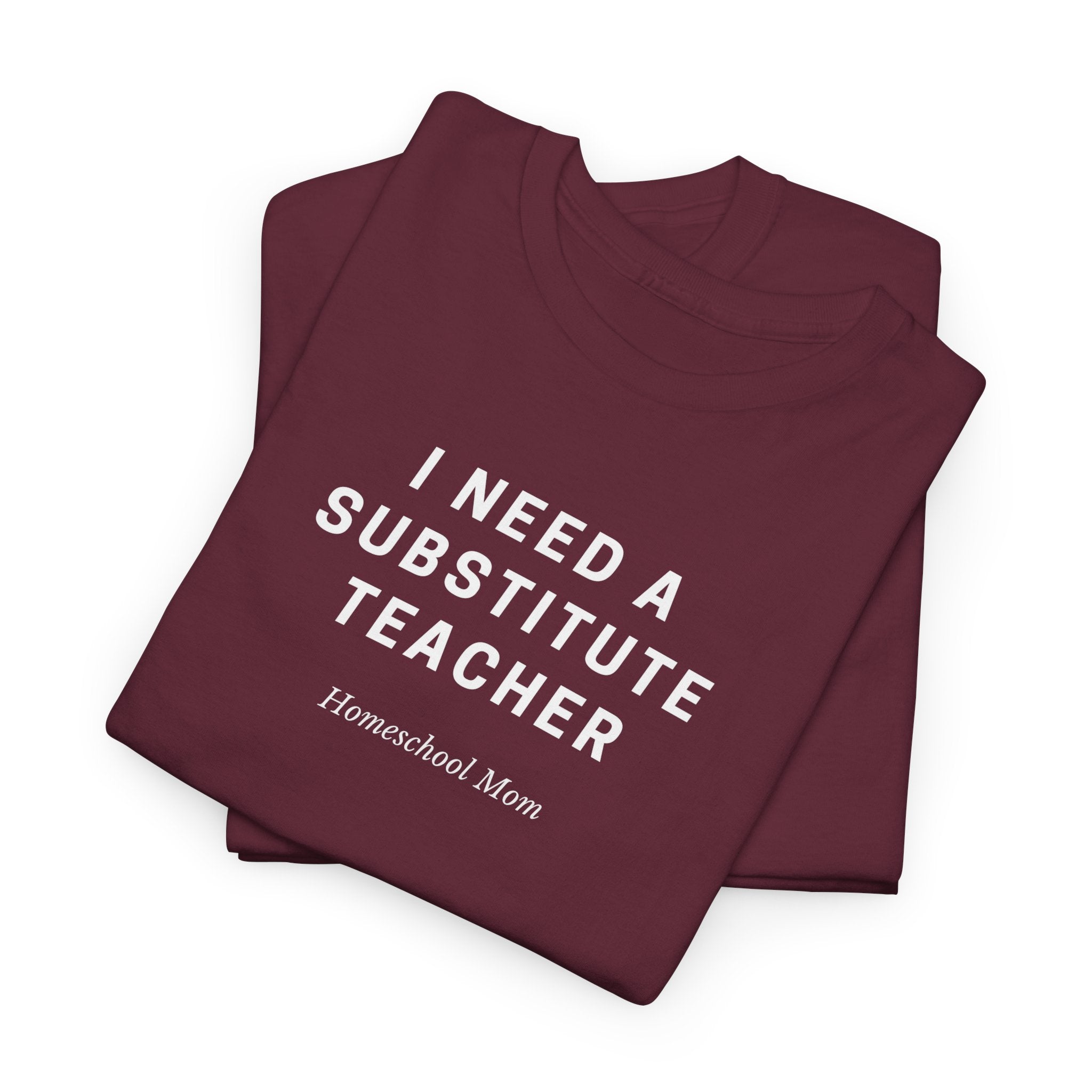 I Need a Substitute Teacher Homeschool Mom T-Shirt | Teacher Humor Tee