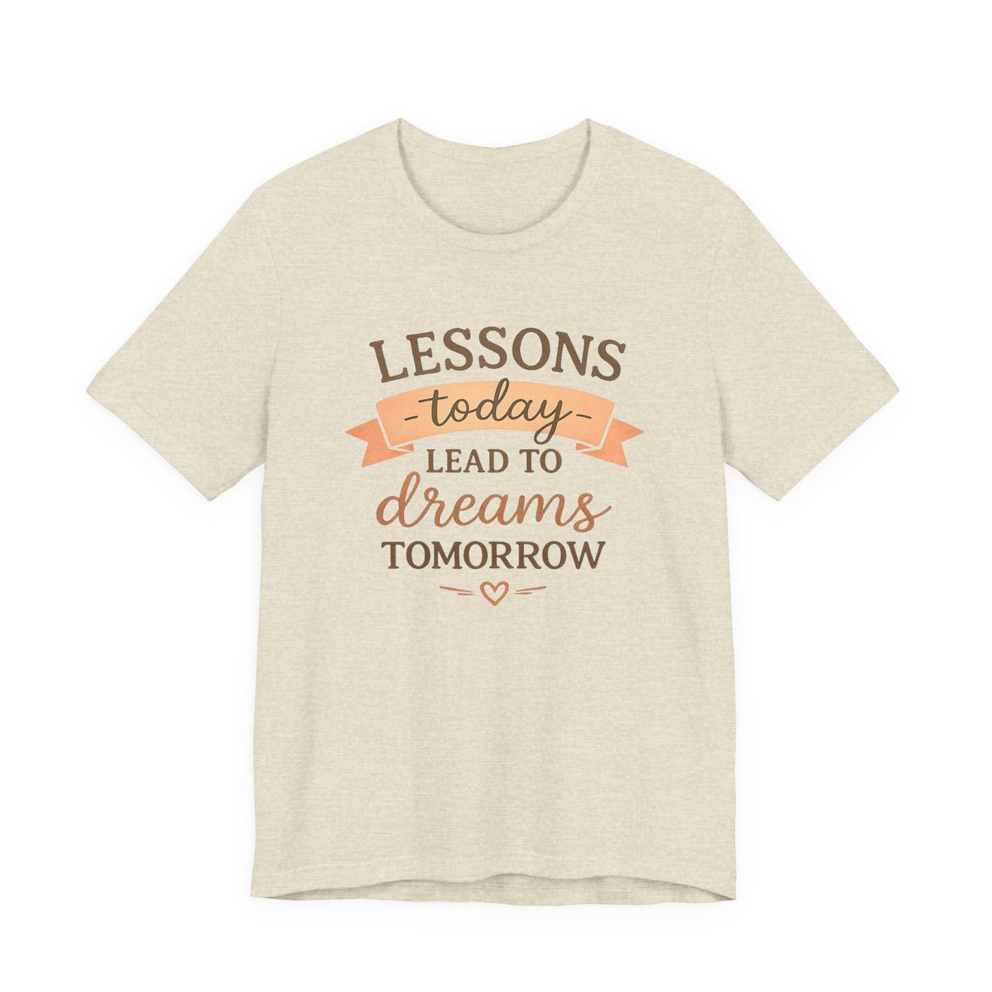 Lessons Today Lead to Dreams Tomorrow tee | Inspirational Teacher Quote shirt