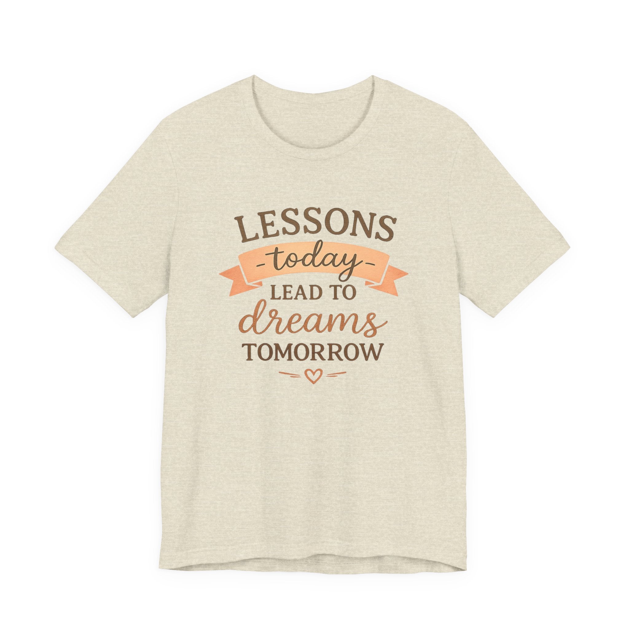 Lessons Today Lead to Dreams Tomorrow tee | Inspirational Teacher Quote shirt