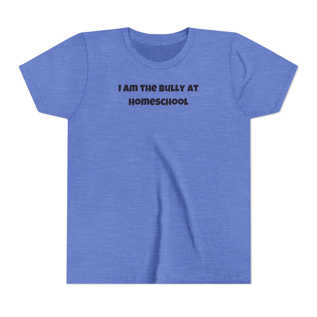 I Am the Bully at Homeschool Youth Short Sleeve Tee | Funny Kids Homeschool Shirt