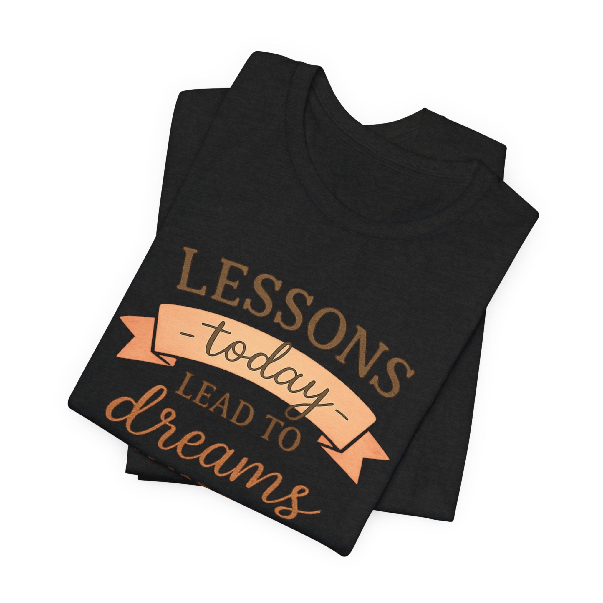 Lessons Today Lead to Dreams Tomorrow tee | Inspirational Teacher Quote shirt