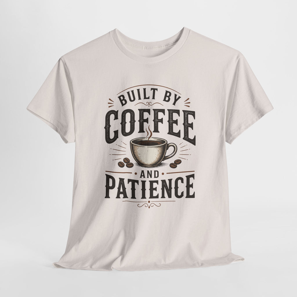 Built by Coffee and Patience T-Shirt | Coffee Lover Tee, Funny Coffee Quote