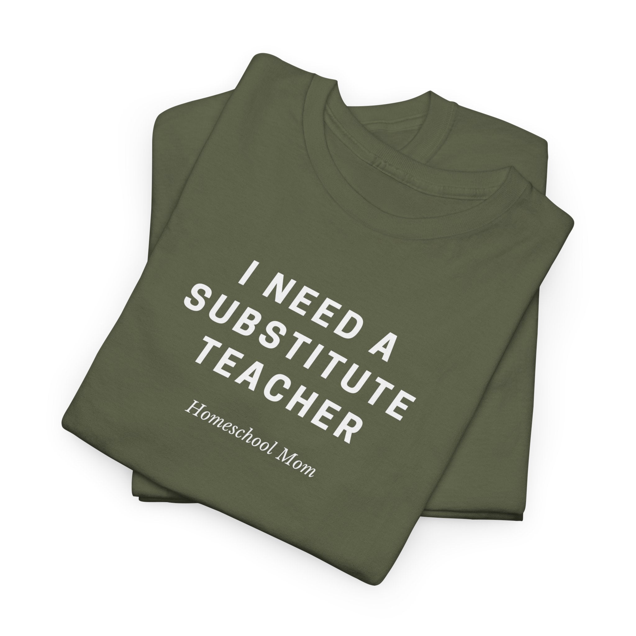 I Need a Substitute Teacher Homeschool Mom T-Shirt | Teacher Humor Tee