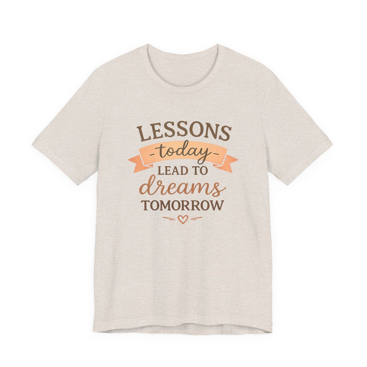 Lessons Today Lead to Dreams Tomorrow tee | Inspirational Teacher Quote shirt
