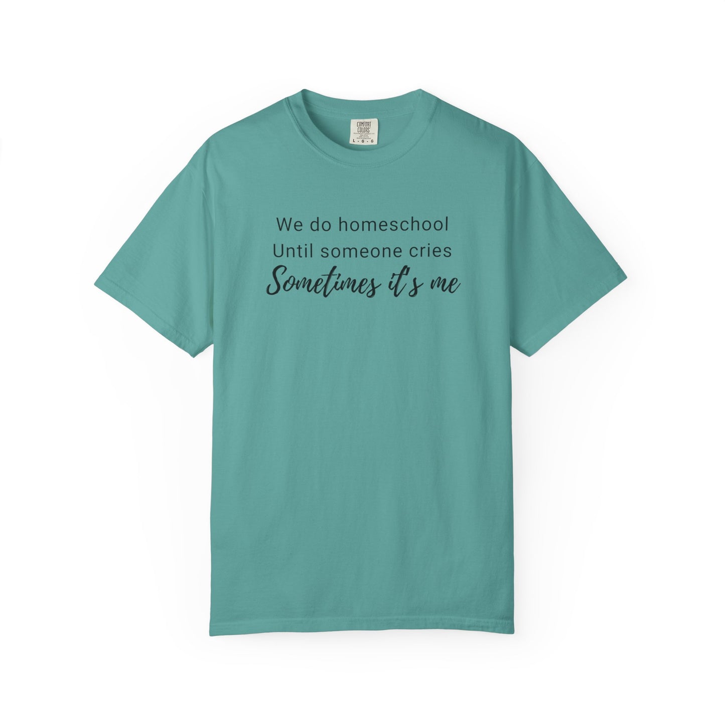 We do homeschool until someone cries Sometimes it's me T-Shirt | Funny Homeschool Mom Tee