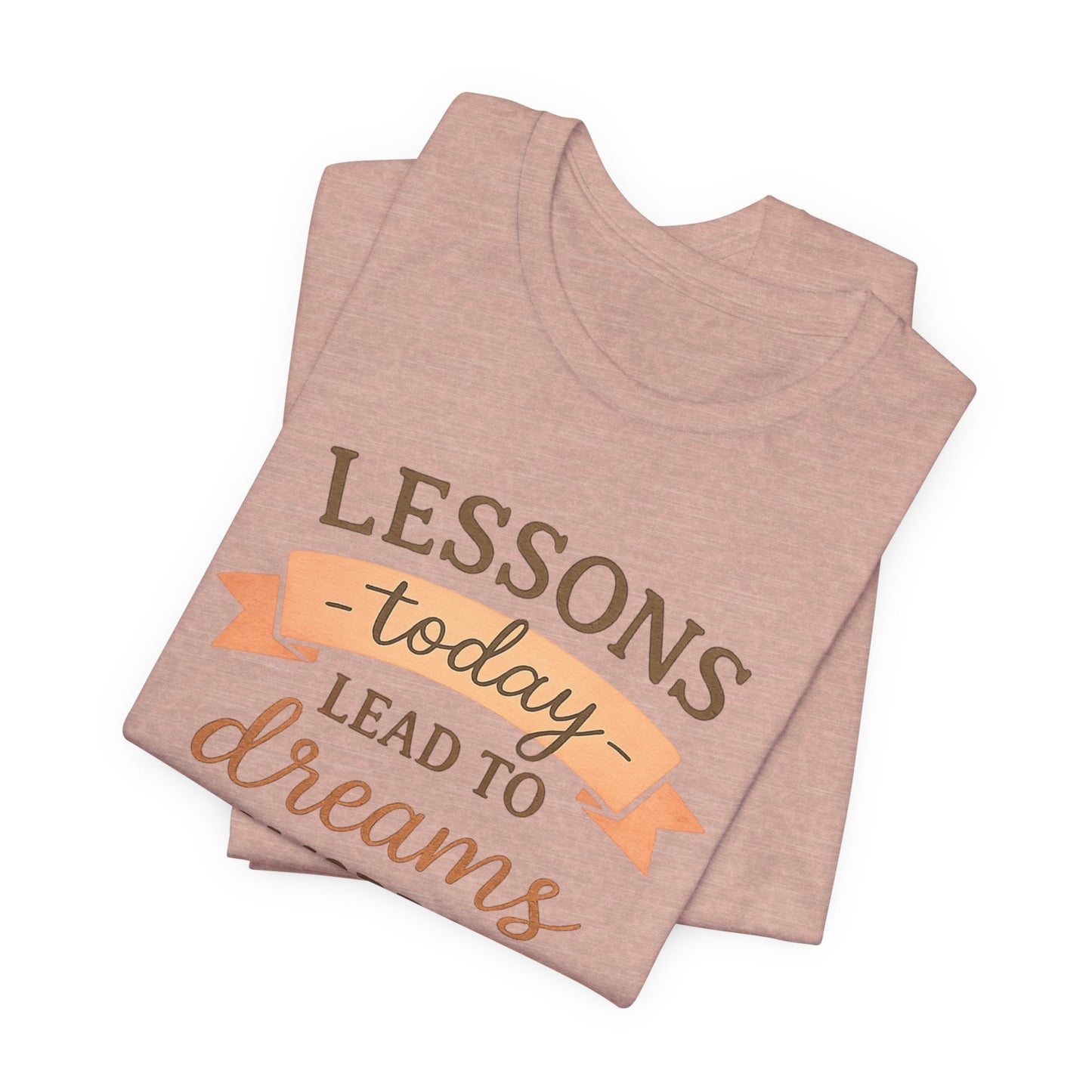 Lessons Today Lead to Dreams Tomorrow tee | Inspirational Teacher Quote shirt