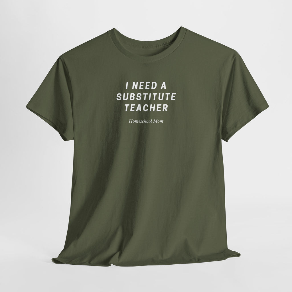 I Need a Substitute Teacher Homeschool Mom T-Shirt | Teacher Humor Tee