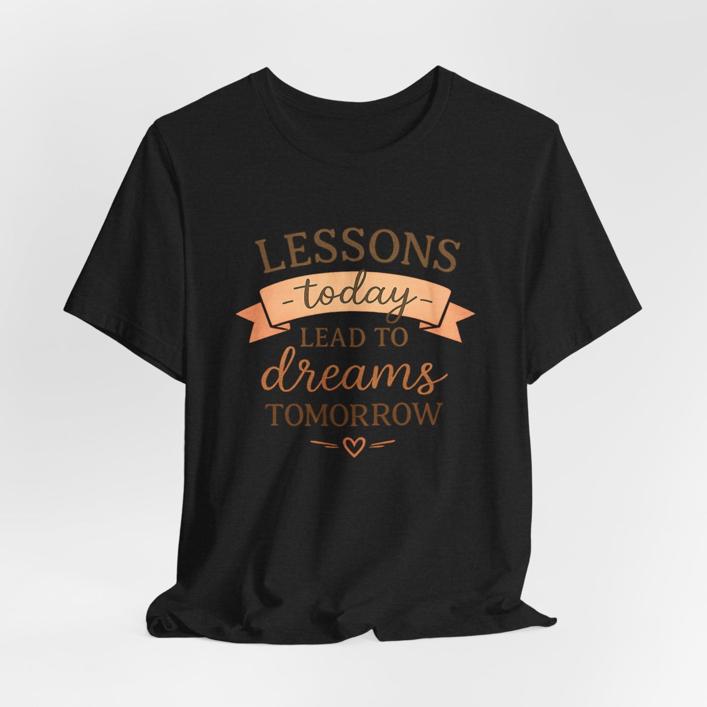 Lessons Today Lead to Dreams Tomorrow tee | Inspirational Teacher Quote shirt