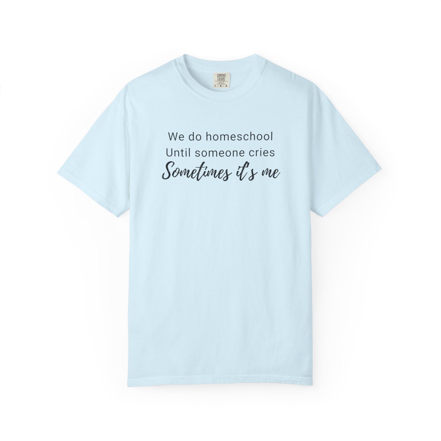 We do homeschool until someone cries Sometimes it's me T-Shirt | Funny Homeschool Mom Tee