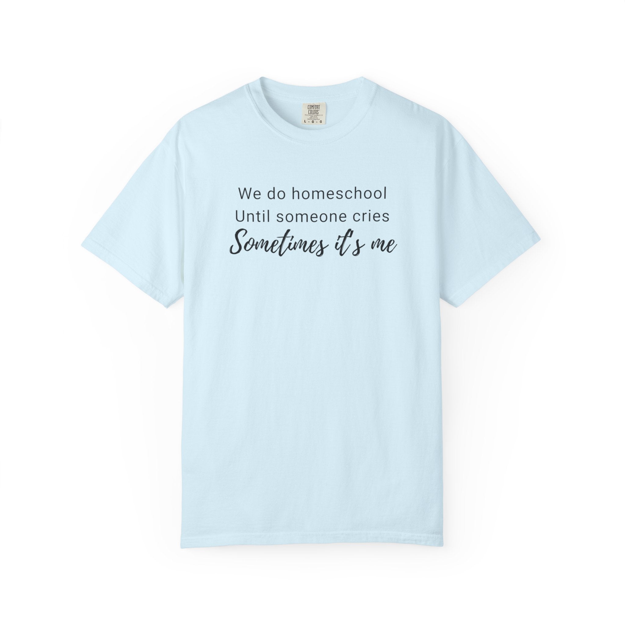 We do homeschool until someone cries Sometimes it's me T-Shirt | Funny Homeschool Mom Tee