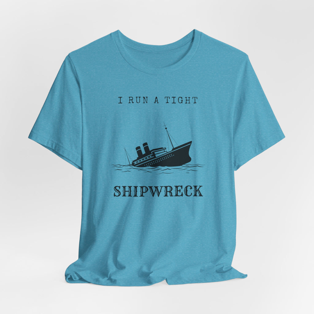 I Run a Tight Shipwreck T-Shirt | Funny Nautical Quote