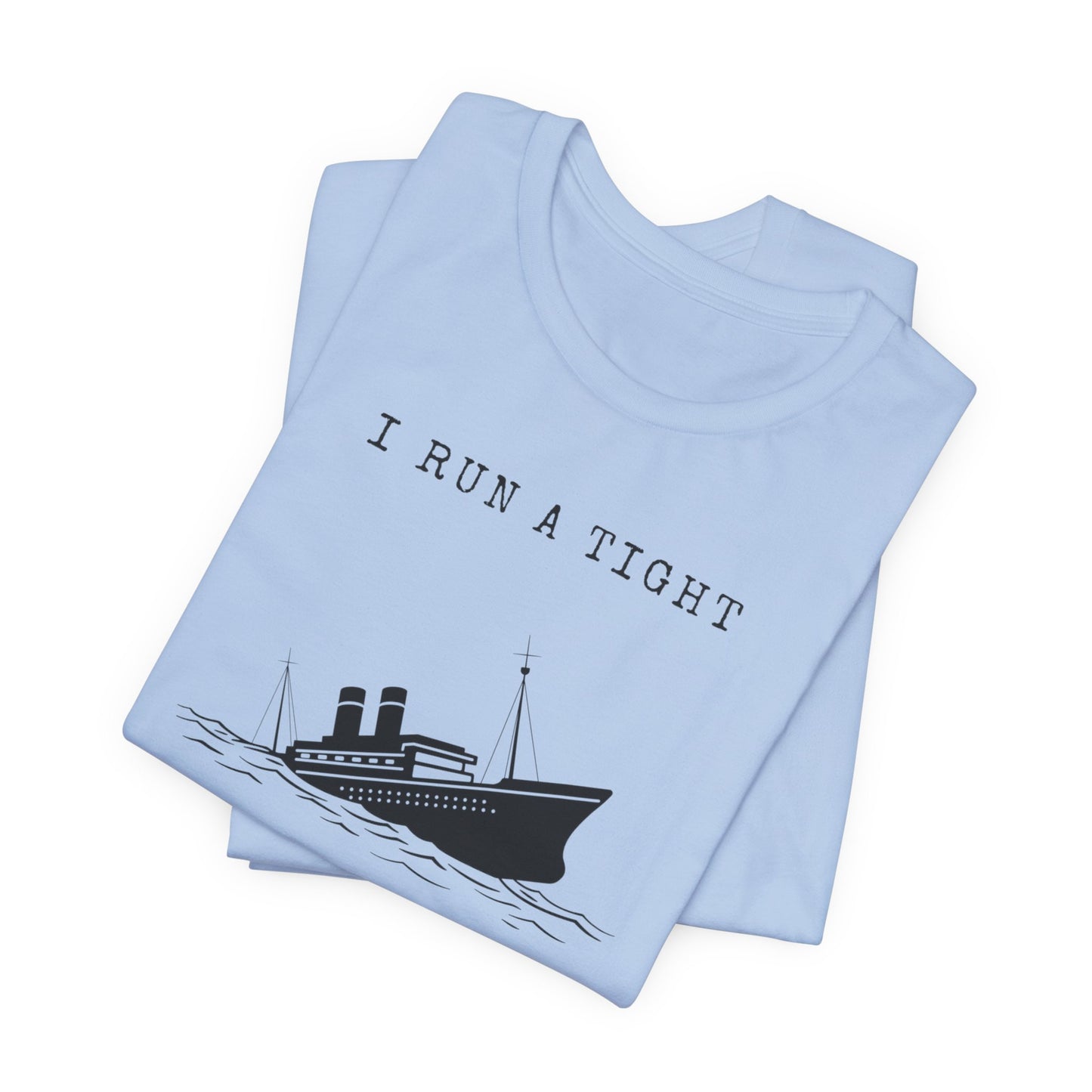 I Run a Tight Shipwreck T-Shirt | Funny Nautical Quote